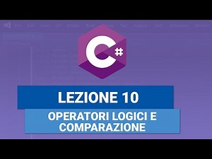 Operatori Logici e di Comparazione - C# TUTORIAL ITALIANO 10