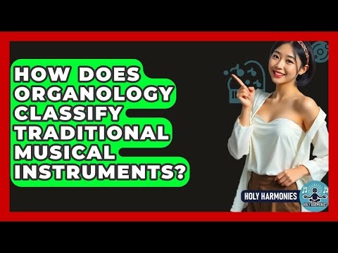 How Does Organology Classify Traditional Musical Instruments? - Holy Harmonies