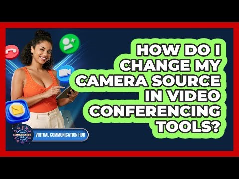 How Do I Change My Camera Source In Video Conferencing Tools?
