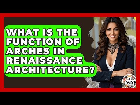 What Is The Function Of Arches In Renaissance Architecture? - Art Across Cultures