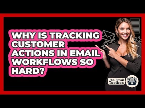 Why Is Tracking Customer Actions In Email Workflows So Hard? - TheEmailToolbox.com