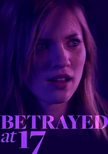 Betrayed at 17 Movie (2011), Watch Movie Online on TVOnic