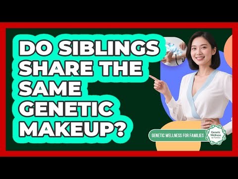 Do Siblings Share the Same Genetic Makeup?