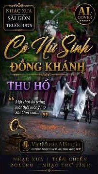 CÔ NỮ SINH ĐỒNG KHÁNH – THU HỒ | AI COVER | NHẠC XƯA Sài Gòn trước 1975 – VietMusic.AIStudio #short