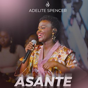 Asante - Adelite Spencer: Song Lyrics, Music Videos & Concerts