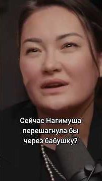 Нагимуша о том, перешагнула ли бы она через бабушку сейчас