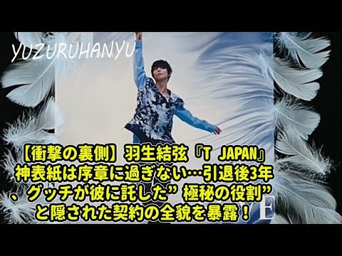 【衝撃の裏側】羽生結弦『T JAPAN』神表紙は序章に過ぎない…引退後3年、グッチが彼に託した”極秘の役割”と隠された契約の全貌を暴露！
