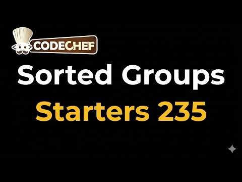 Sorted Groups | Starters 235 codechef | Today Contest solution | Codechef Contest solution