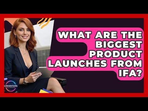 What Are The Biggest Product Launches From IFA? - Conventions Network