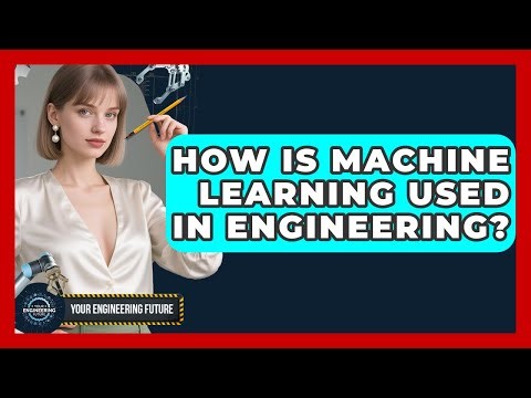 How Is Machine Learning Used In Engineering? - Your Engineering Future