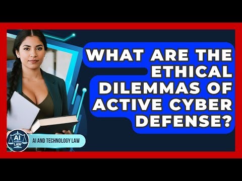 What Are The Ethical Dilemmas Of Active Cyber Defense? - AI and Technology Law