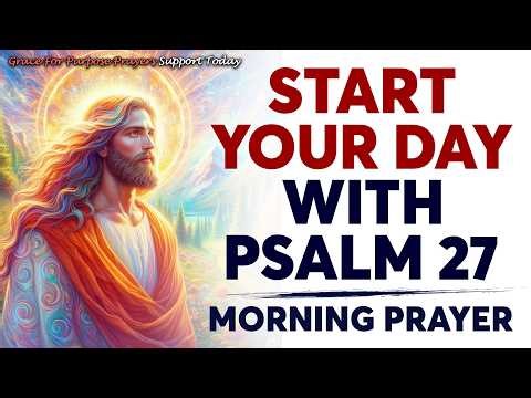 The Lord Is Your LIGHT, Your SALVATION, and Your CONFIDENCE | Morning Prayer With Psalm 27
