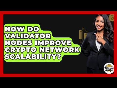 How Do Validator Nodes Improve Crypto Network Scalability? - CryptoBasics360.com