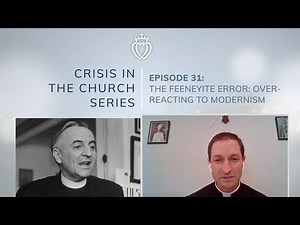 Crisis Series #31 w/ Fr. Robinson: The Feeneyite Error - Overreacting to Modernism