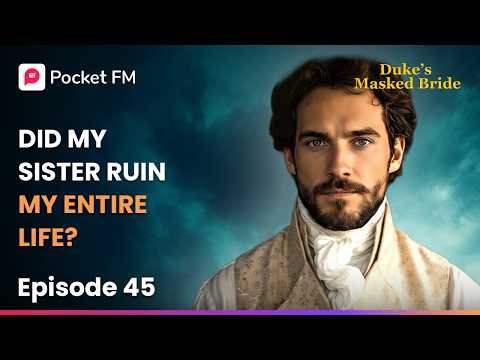 Ep 45 | Did My Sister Ruin My Entire Life? | The Duke's Masked Bride | Pocket FM