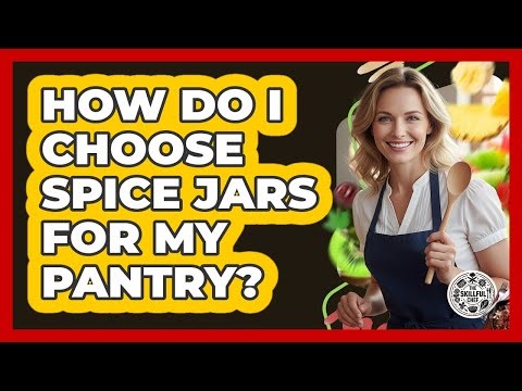 How Do I Choose Spice Jars For My Pantry?