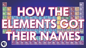 How The Elements Got Their Names | Be Smart