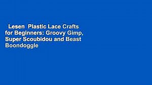 Lesen Plastic Lace Crafts for Beginners: Groovy Gimp, Super Scoubidou and Beast Boondoggle
