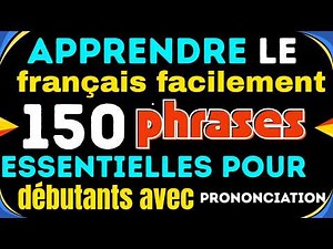 Apprendre le français facilement : 150 phrases essentielles pour débutants (avec prononciation)