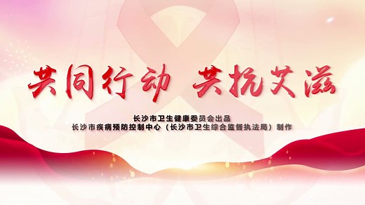 2024年世界艾滋病日宣传片《共同行动 共抗艾滋》——长沙市疾控中心