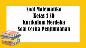 Soal Matematika Kelas 1 SD Kurikulum Merdeka Tentang Soal Cerita Penjumlahan - Tribunpontianak.co.id