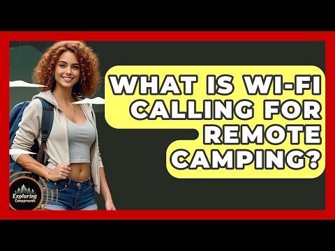 What Is Wi-Fi Calling For Remote Camping? - Exploring Campgrounds