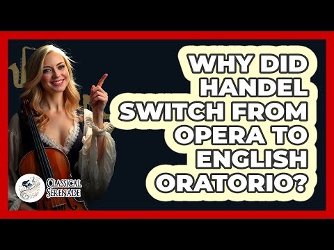 Why Did Handel Switch From Opera To English Oratorio? - Classical Serenade