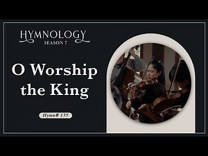 O Worship The King (Hymn 135) - HYMNOLOGY Season 7