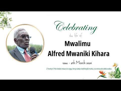 CELEBRATING THE LIFE OF THE LATE MWALIMU ALFRED MWANIKI KIHARA.