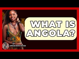 What Is Angola? - African Roots And Routes
