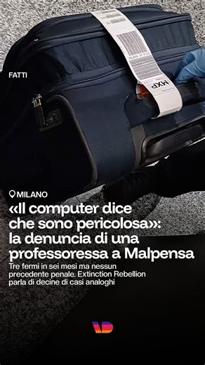 Una professoressa di Torino, attivista di Extinction Rebellion, denuncia di essere stata fermata per la terza volta in sei mesi ai controlli passaporti dell'aeroporto di Milano Malpensa perché segnalata come «persona pericolosa», pur non avendo precedenti penali. La donna, di rientro dal Canada, racconta di essere stata trattenuta e sottoposta a controlli senza ricevere spiegazioni sulle ragioni del fermo. Secondo Extinction Rebellion, negli ultimi due anni si sarebbero verificati decine di epis