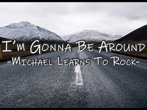 MICHAEL LEARNS TO ROCK - I'M GONNA BE AROUND (Lyrics)
