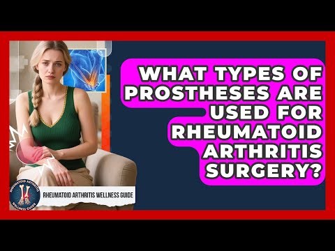 What Types Of Prostheses Are Used For Rheumatoid Arthritis Surgery?