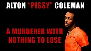 Alton "Pissy" Coleman - A Murderer with Nothing to Lose