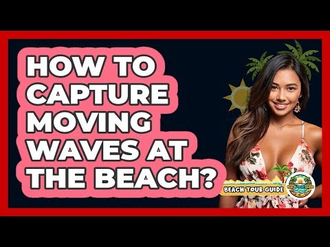 How To Capture Moving Waves At The Beach?