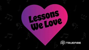  Welcome to Lessons We Love, TrueFire's newest video series...