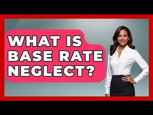 What Is Base Rate Neglect? - Learn About Economics