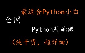 全网最适合Python小白的Python基础课（纯干货，超详细）