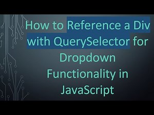 How to Reference a Div with QuerySelector for Dropdown Functionality in JavaScript
