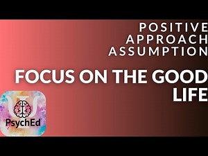 Positive approach assumption - focus on the good life