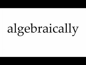 How to Pronounce algebraically