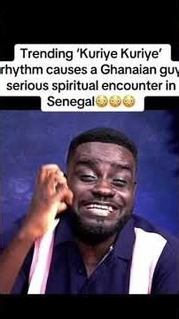 Trending ‘kuriye kuriye’ rhythm causes a Ghanaian guy serious spiritual encounter in Senegal