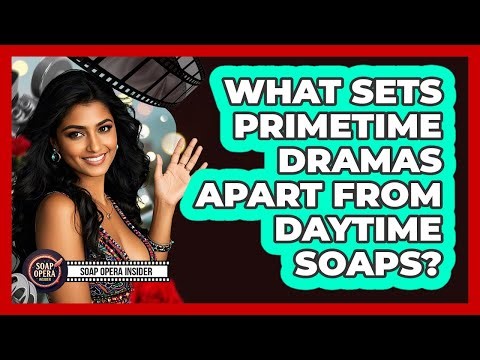 What Sets Primetime Dramas Apart From Daytime Soaps?