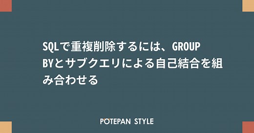 SQLで重複削除するには、GROUP BYとサブクエリによる自己結合を組み合わせる | ポテパンスタイル
