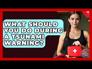 What Should You Do During A Tsunami Warning? - Your Emergency Planner