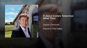 23K views · 575 reactions | "If Jesus Comes Tomorrow, What Then?" Daniel O'Donnell brings us today's song. https://youtu.be/9cVHdZdrryQ | Sing A Song Of Praise | Facebook