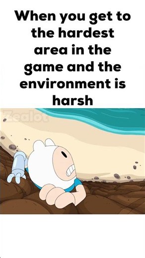 When you get to the hardest area in the game and the environment is harsh