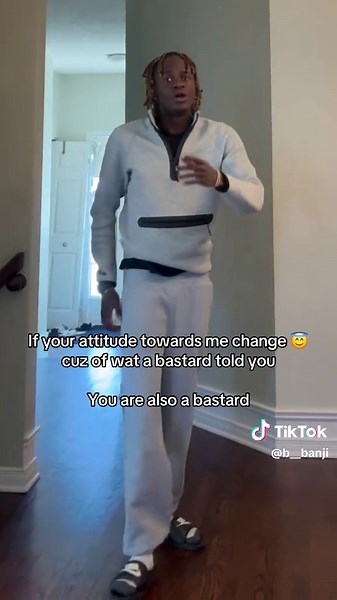 If your attitude towards me change cuz of wat a bastard told you You are also a bastard #b_banji