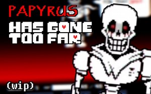 Papyrus has gone too far（wip）