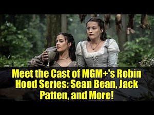 Meet the Cast of MGM+'s Robin Hood Series: Sean Bean, Jack Patten, and More!